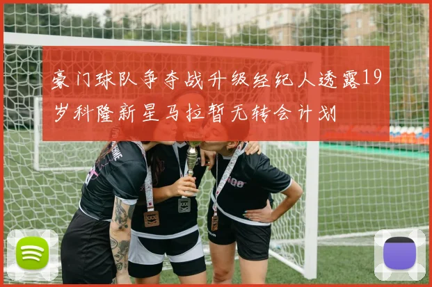 豪门球队争夺战升级经纪人透露19岁科隆新星马拉暂无转会计划